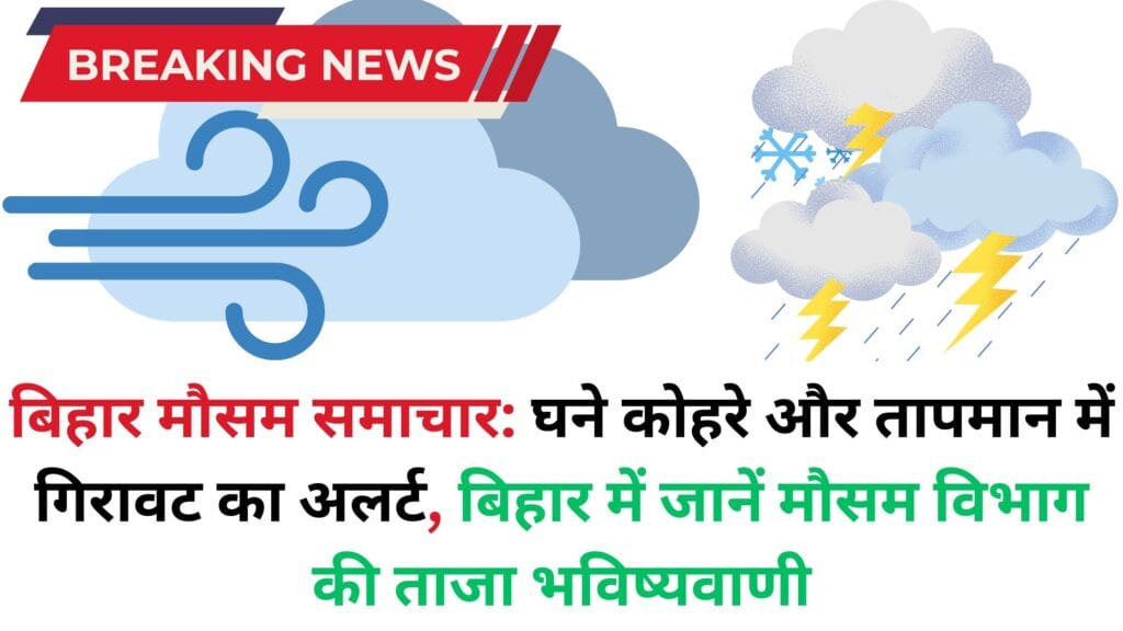 बिहार मौसम समाचार: घने कोहरे और तापमान में गिरावट का अलर्ट, बिहार में जानें मौसम विभाग की ताजा भविष्यवाणी