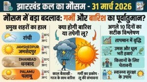 झारखंड में कल का मौसम 31 मार्च 2026 को लेगा करवट: रांची-जमशेदपुर समेत इन 5 जिलों में बारिश और ओलावृष्टि का बड़ा अलर्ट?