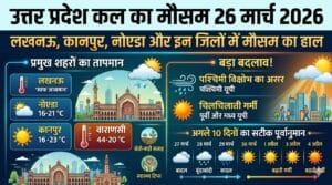 26 मार्च 2026 कल का मौसम: किसान भाइयों के लिए बड़ी चेतावनी, गेहूं की कटाई से पहले जरूर पढ़ लें यह रिपोर्ट!