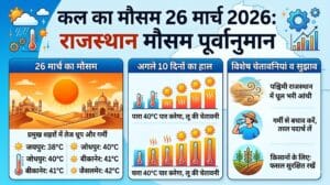 कल का मौसम 26 मार्च 2026: जयपुर से जैसलमेर तक बदल गया सब कुछ, क्या आपके शहर में होने वाली है बारिश? देखें अगले 10 दिनों की लिस्ट!