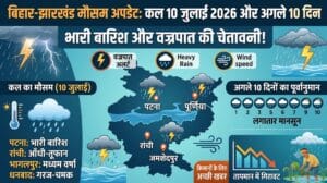 कल का मौसम 10 जुलाई 2026: बिहार-झारखंड के इन जिलों में मूसलाधार बारिश का ऑरेंज अलर्ट, देखें अगले 10 दिनों का हाल!